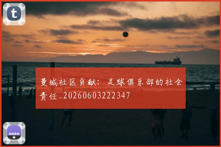 曼城社区贡献:足球俱乐部的社会责任_20260603222347